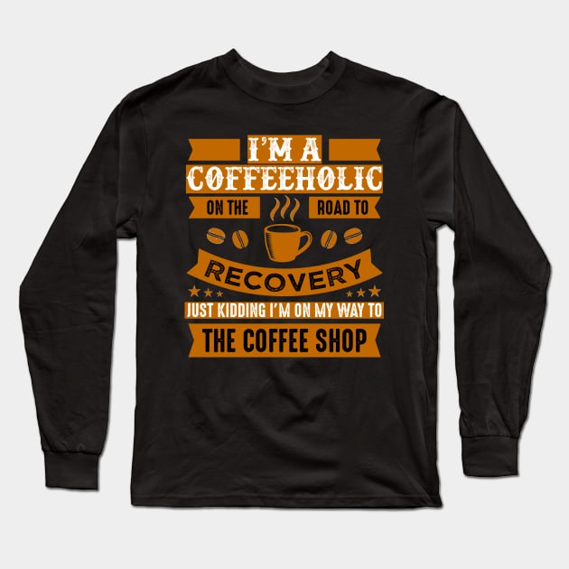 Road to recovery from Coffeeholic Long Sleeve T-Shirt by ArtisticParadigms